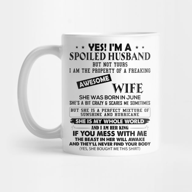 Yes I'm A Spoiled Husband But Not Yours I Am The Property Of A Freaking Awesome Wife She Was Born In June by Buleskulls 